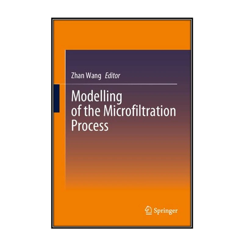  کتاب Modelling of the Microfiltration Process اثر Zhan Wang انتشارات مؤلفين طلايي