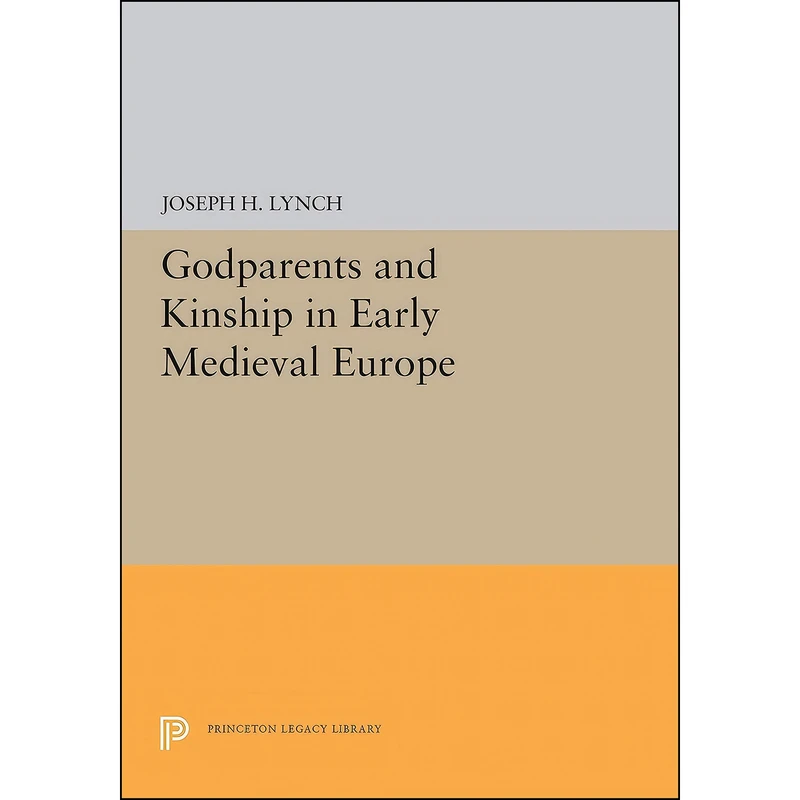 کتاب Godparents and Kinship in Early Medieval Europe  اثر Joseph H. Lynch انتشارات Princeton University Press
