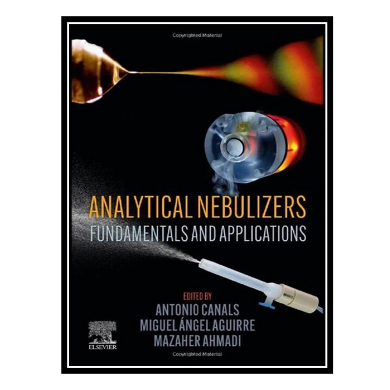 کتاب Analytical Nebulizers: Fundamentals and Applications اثر جمعی از نویسندگان انتشارات مؤلفین طلایی