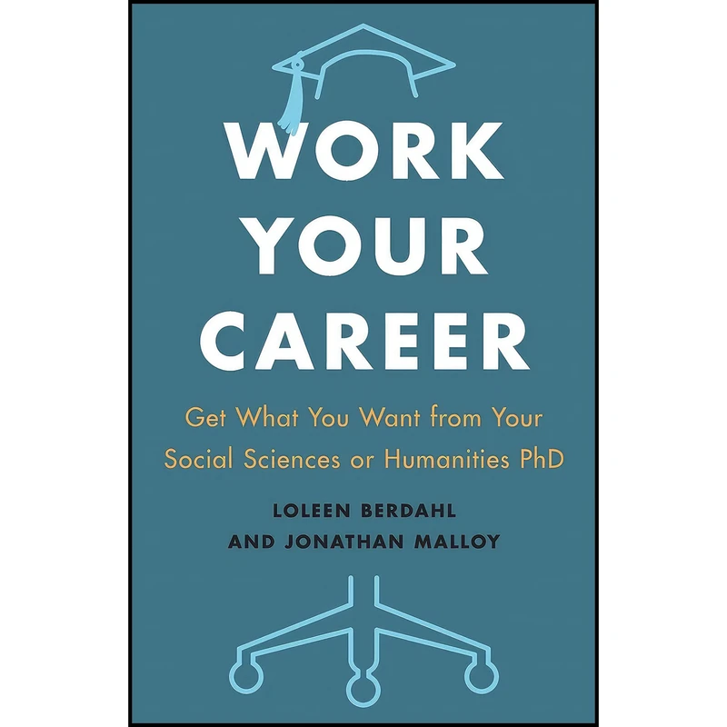 کتاب Work Your Career اثر Loleen Berdahl and Jonathan Malloy انتشارات University of Toronto Press, Higher Education Division
