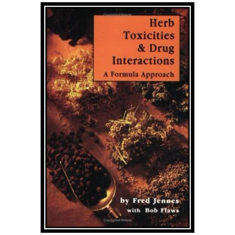 کتاب Herb Toxicities & Drug Interactions: A Formula Approach اثر Fred Jennes and Bob Flaws انتشارات مؤلفین طلایی