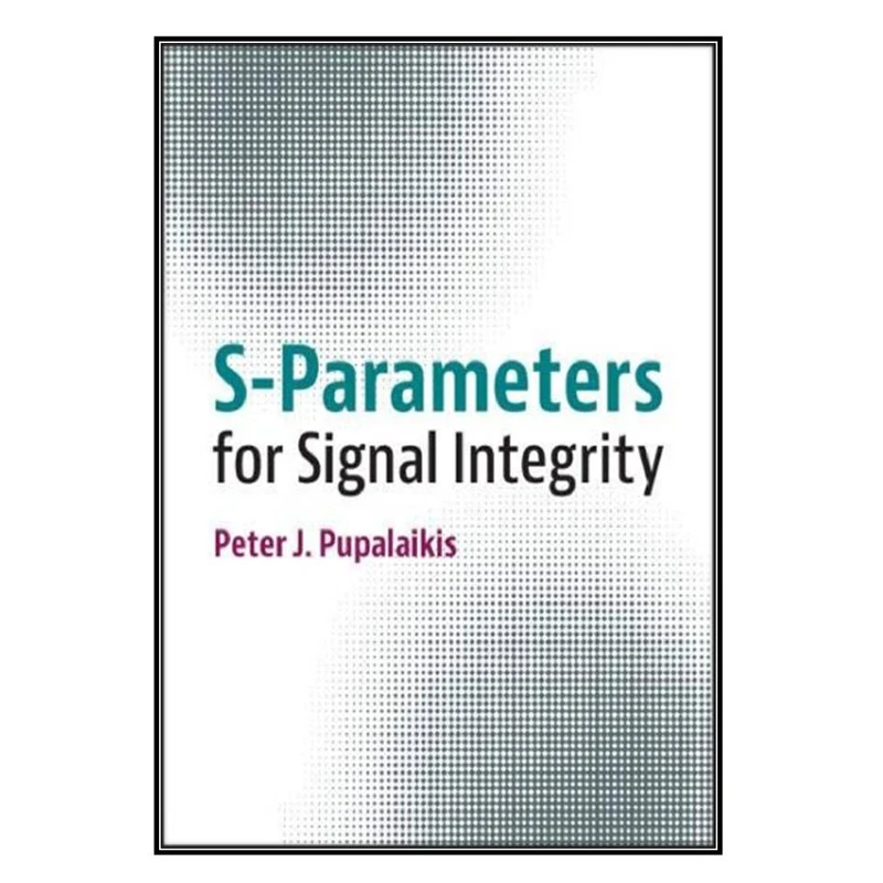 کتاب S-Parameters for Signal Integrity اثر Peter J. Pupalaikis انتشارات مؤلفين طلايي