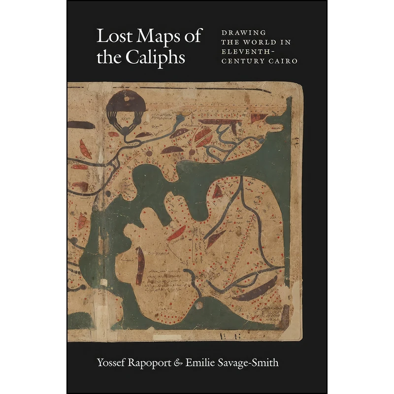 کتاب Lost Maps of the Caliphs اثر جمعي از نويسندگان انتشارات University of Chicago Press