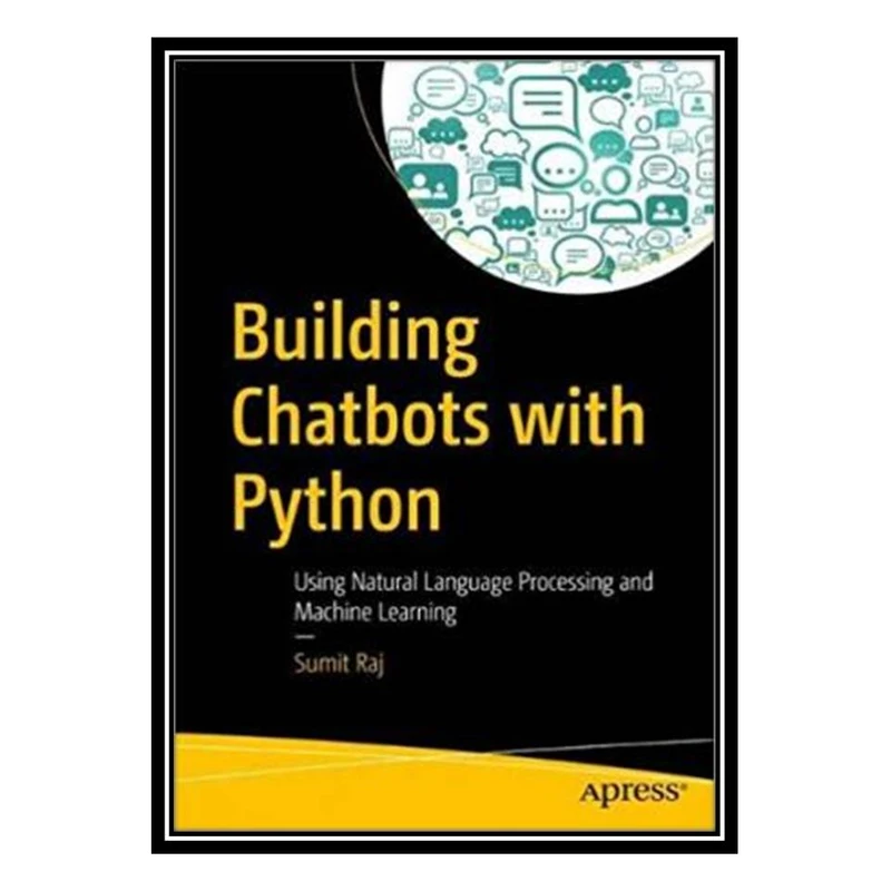کتاب Building Chatbots with Python: Using Natural Language Processing and Machine Learning اثر Sumit Raj انتشارات مؤلفین طلایی