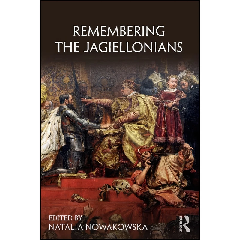 کتاب Remembering the Jagiellonians  اثر Natalia Nowakowska انتشارات Routledge