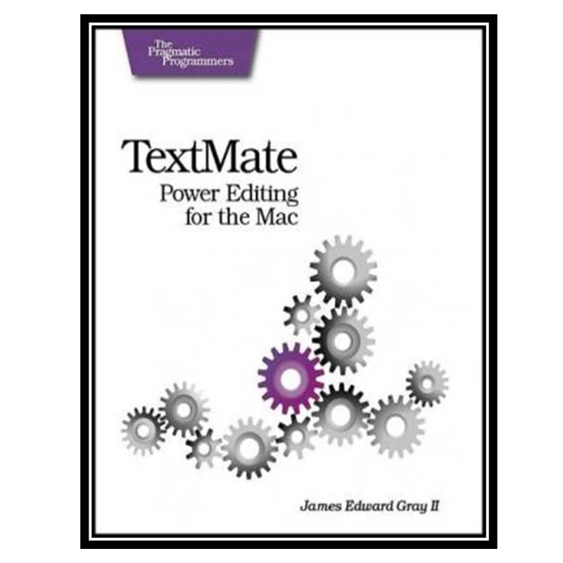 کتاب TextMate: Power Editing for the Mac اثر James Edward Gray II انتشارات مؤلفین طلایی