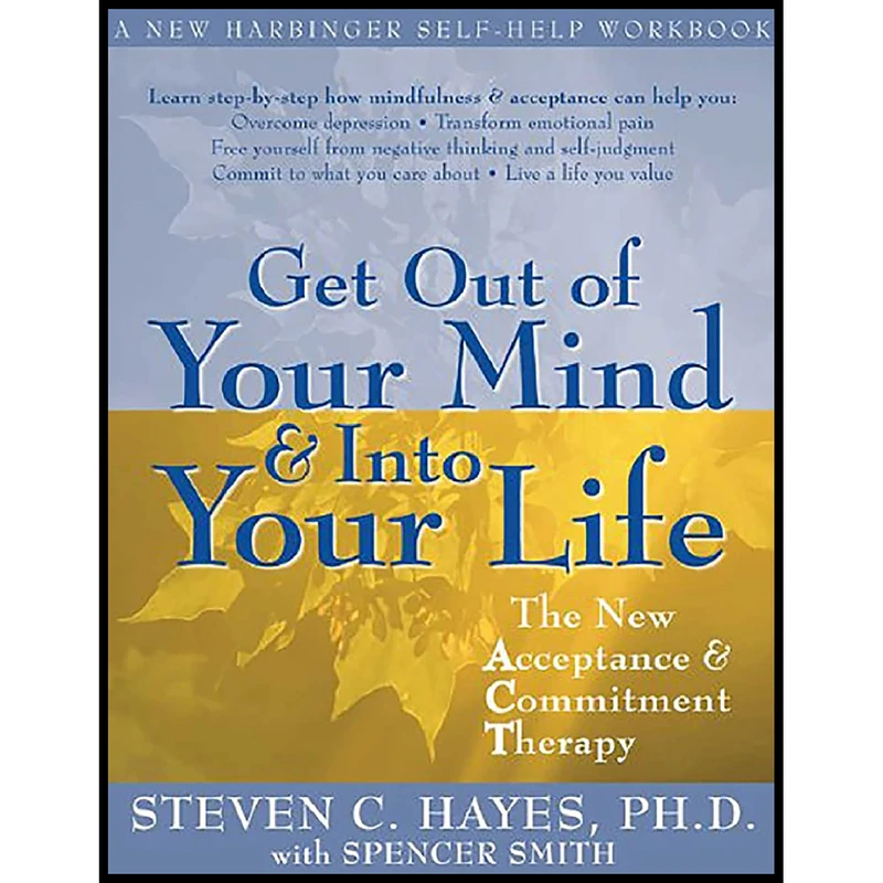 کتاب Get Out of Your Mind and Into Your Life اثر Steven C. Hayes and Spencer Smith انتشارات New Harbinger Publications