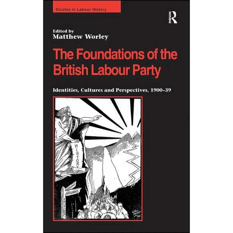 کتاب The Foundations of the British Labour Party اثر Matthew Worley انتشارات Routledge
