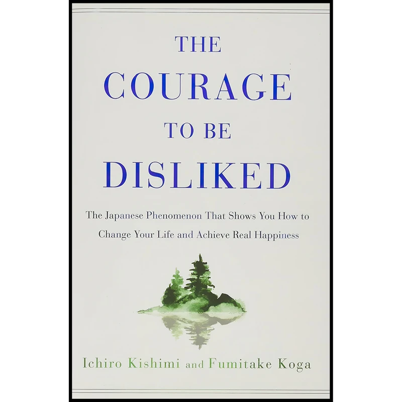 کتاب The Courage to Be Disliked اثر Ichiro Kishimi and Fumitake Koga انتشارات Atria Books