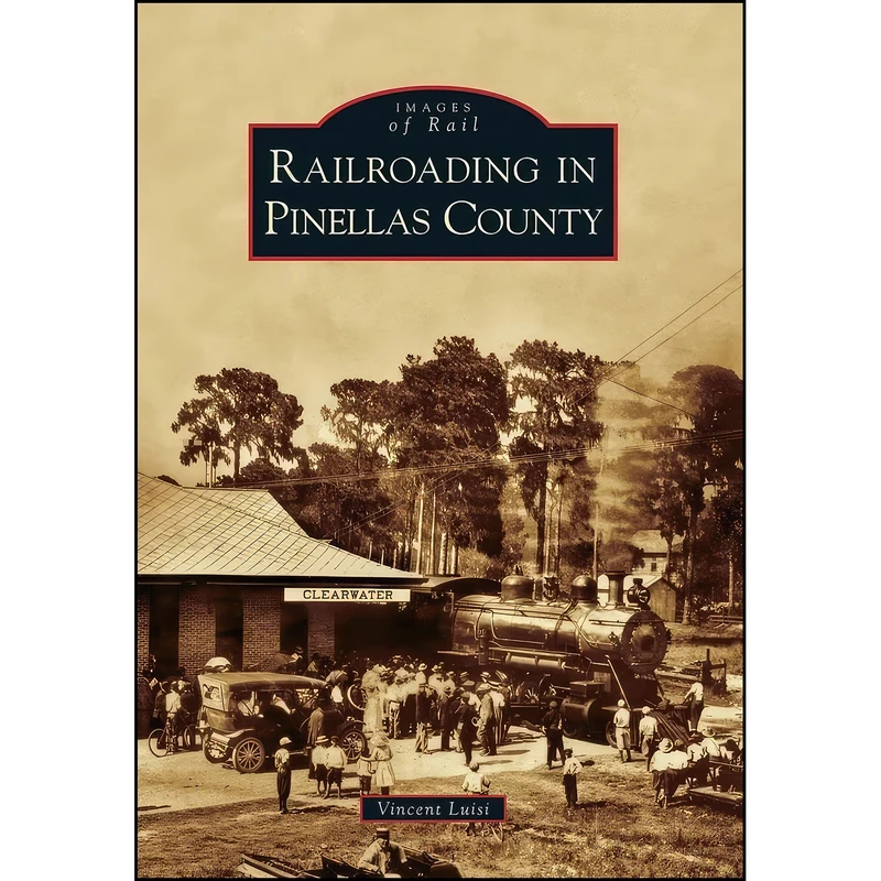 کتاب Railroading in Pinellas County اثر Vincent G. Luisi انتشارات Arcadia Publishing