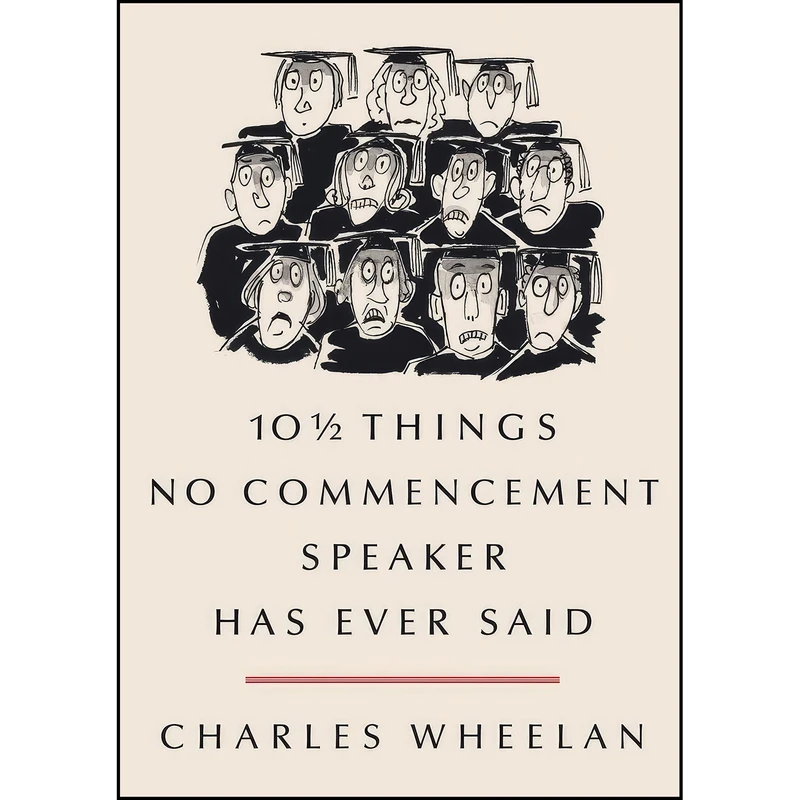 کتاب 10 ½ Things No Commencement Speaker Has Ever Said اثر Charles Wheelan and Peter Steiner انتشارات W. W. Norton & Company