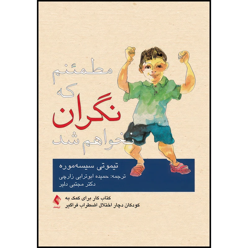 کتاب مطمئنم که نگران نخواهم شد کتاب کار برای کمک به کودکان دچار اختلال اضطراب فراگیر اثر تیموتی سیسه‌موره ترجمه حمیده ابوترابی زارچی  و دکتر مجتبی دلیر انتشارات ارجمند