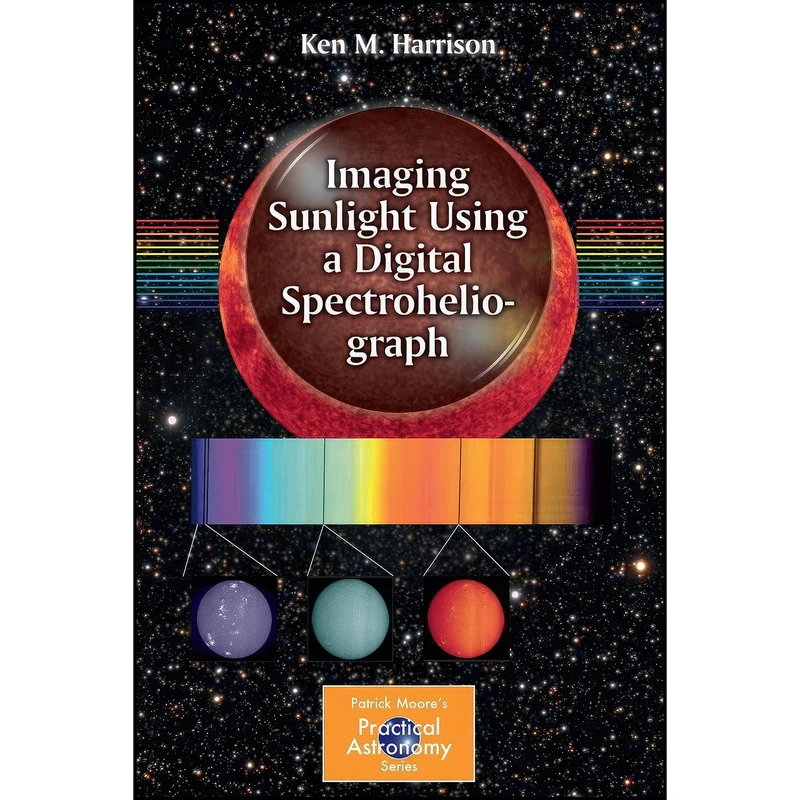کتاب Imaging Sunlight Using a Digital Spectroheliograph  اثر Ken M. Harrison انتشارات تازه ها