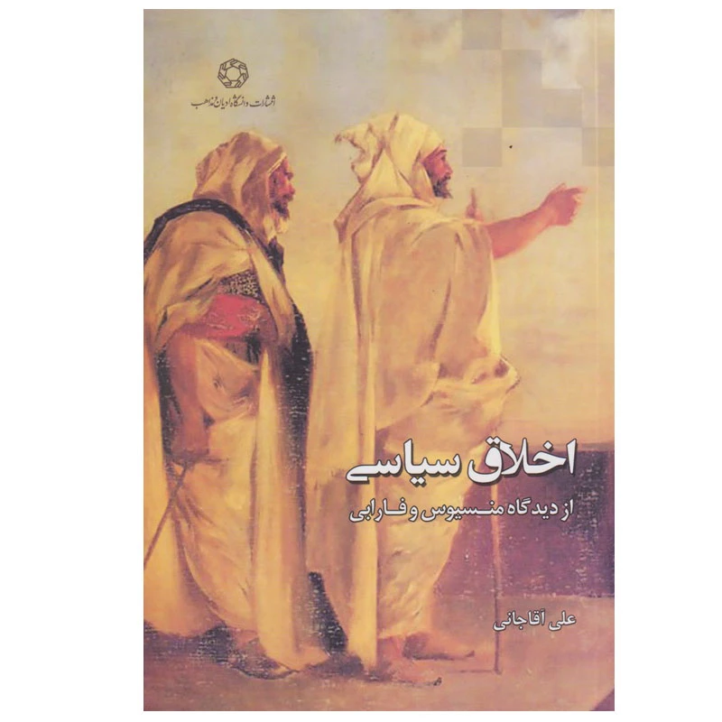 کتاب اخلاق‌ سیاسی‌ از‌ دیدگاه‌ منسیوس‌ و فارابی اثر علی آقاجانی انتشارات دانشگاه ادیان و مذاهب