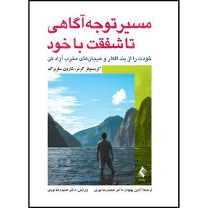 کتاب مسیر توجه آگاهی تا شفقت با خود خودت را از بند افکار و هیجان های مخرب آزاد کن اثر کریستوفر گرمر و شارون سلزبرگ ترجمه آذین پهلوان  و دکتر حمیدرضا نوری انتشارات ارجمند