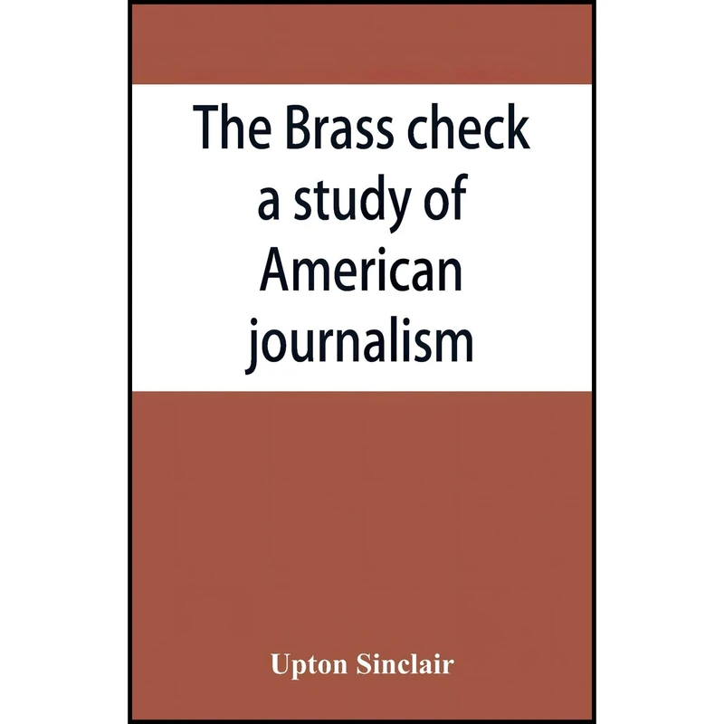 کتاب The brass check, a study of American journalism اثر Upton Sinclair انتشارات Alpha Editions
