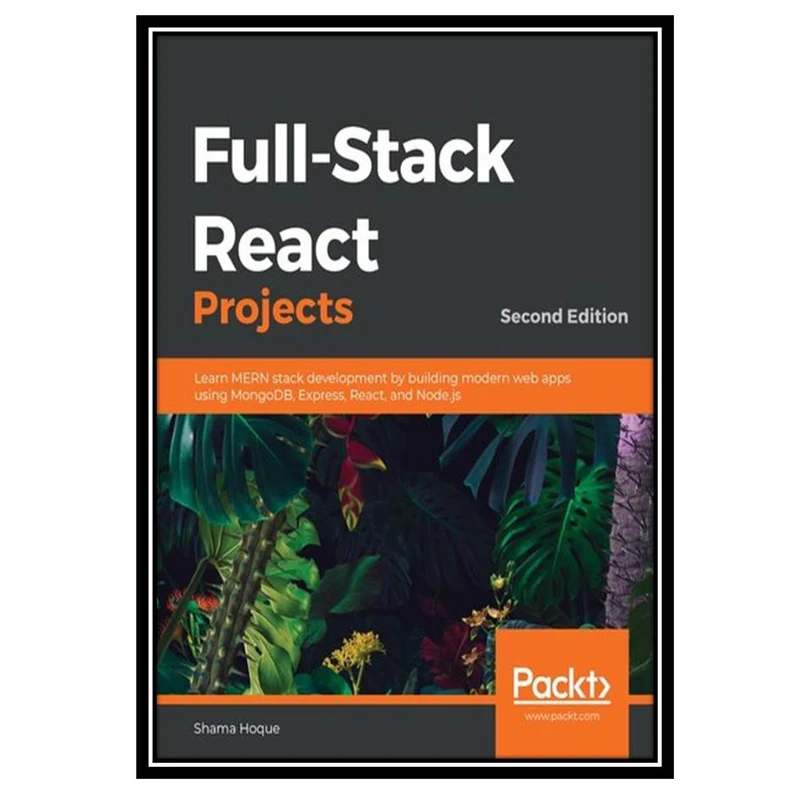 کتاب Full-Stack React Projects: Modern web development using React 16, Node, Express, and MongoDB اثر Shama Hoque انتشارات مؤلفین طلایی