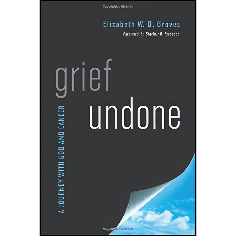 کتاب Grief Undone اثر Elizabeth W. D. Groves انتشارات New Growth Press