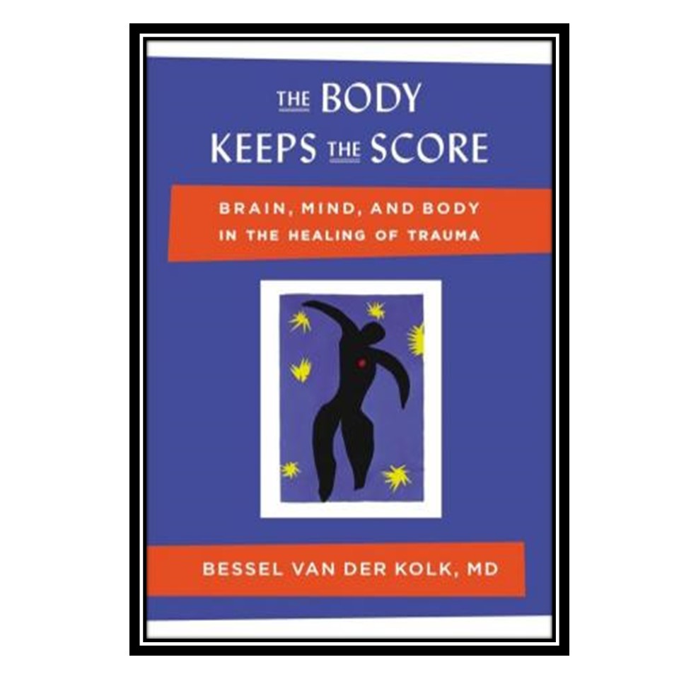 کتاب The Body Keeps the Score: Brain, Mind, & Body in the Healing of Trauma اثر Bessel van der Kolk انتشارات مؤلفین طلایی