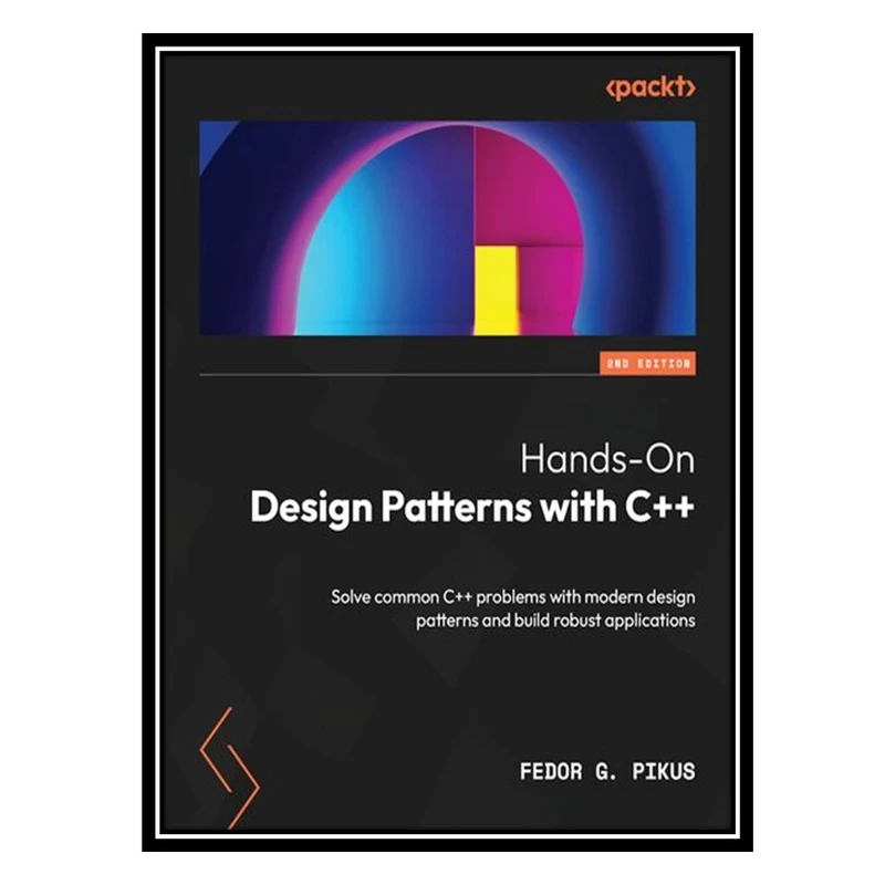 کتاب Hands-On Design Patterns with C++: Solve common C++ problems with modern design patterns and build robust applications اثر Fedor G. Pikus انتشارات مؤلفین طلایی