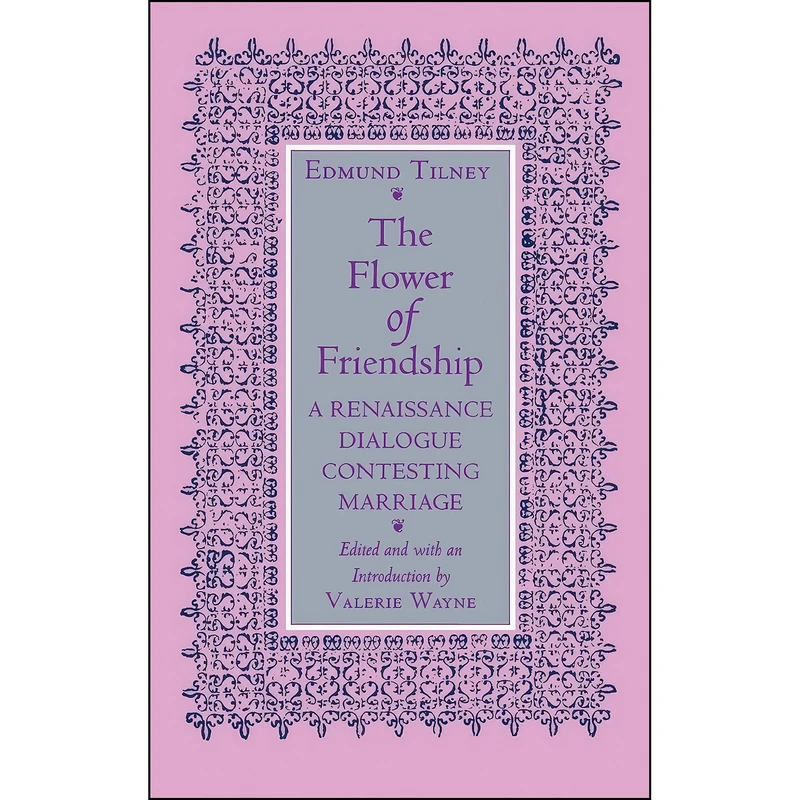 کتاب The Flower of Friendship اثر Edmund Tilney and Valerie Wayne انتشارات Cornell University Press