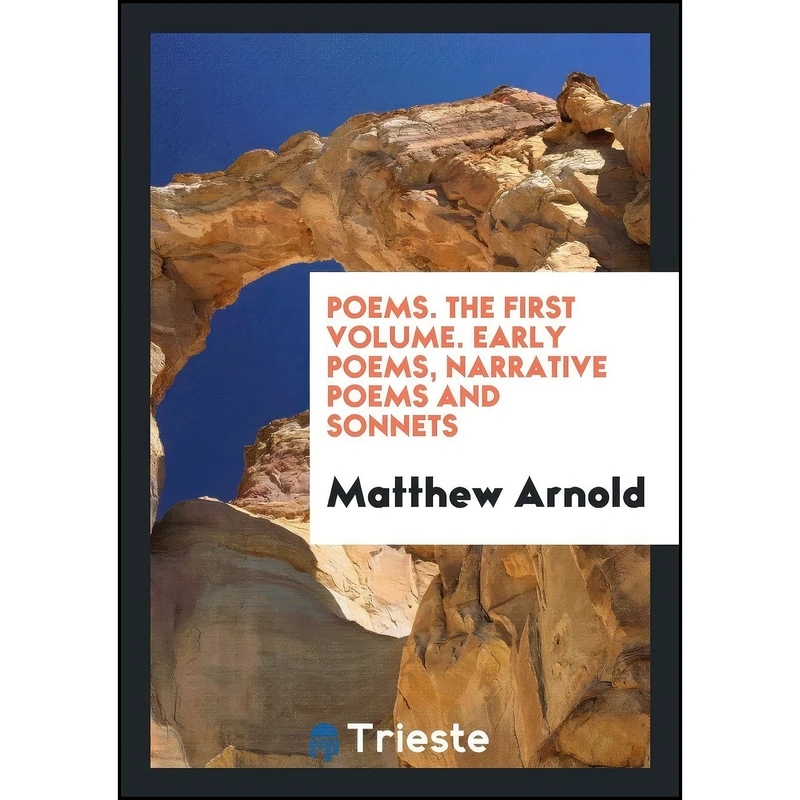 کتاب Poems. The First Volume. Early Poems, Narrative Poems and Sonnets اثر Matthew Arnold انتشارات Trieste Publishing