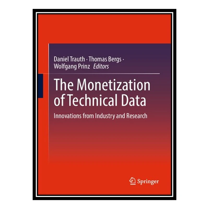 کتاب The Monetization of Technical Data: Innovations from Industry and Research اثر جمعی از نویسندگان انتشارات مؤلفین طلایی