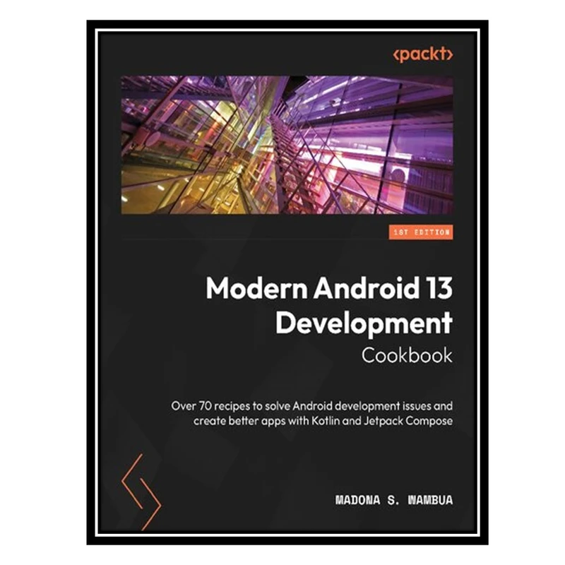 کتاب Modern Android 13 Development Cookbook اثر Madona S. Wambua انتشارات مؤلفین طلایی