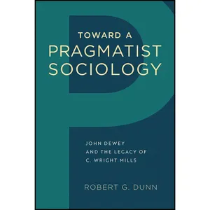 کتاب Toward a Pragmatist Sociology اثر Robert G. Dunn انتشارات Temple University Press