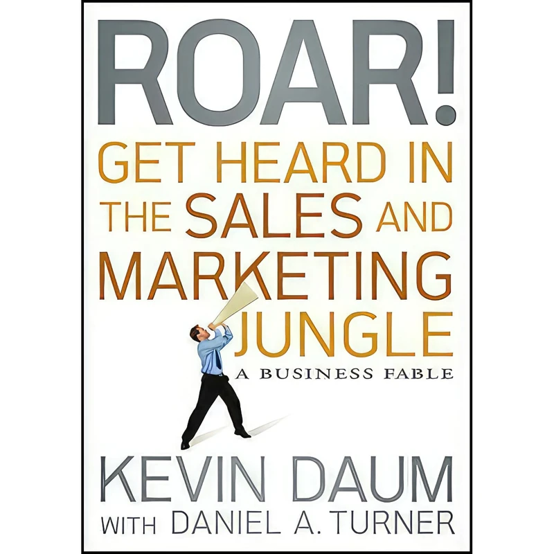 کتاب Roar! Get Heard in the Sales and Marketing Jungle اثر Kevin Daum and Daniel A. Turner انتشارات Wiley