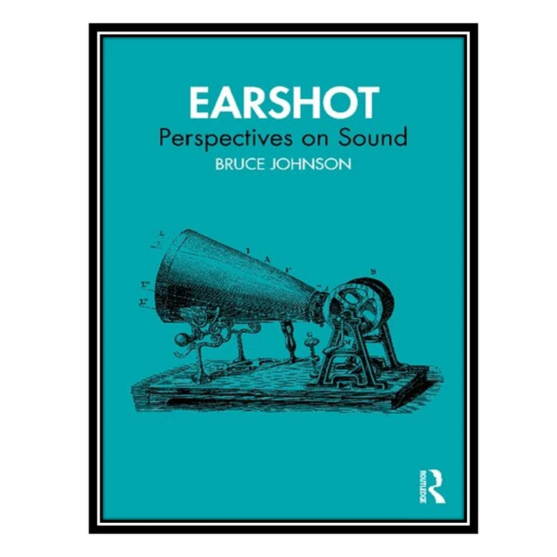 کتاب Earshot: Perspectives on Sound اثر Bruce Johnson انتشارات مؤلفین طلایی