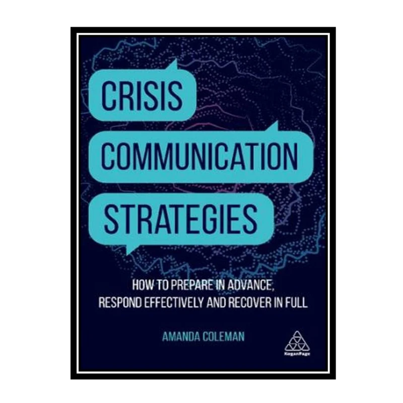 کتاب Crisis Communication Strategies: How to Prepare in Advance, Respond Effectively and Recover in Full اثر Amanda Coleman انتشارات مؤلفین طلایی