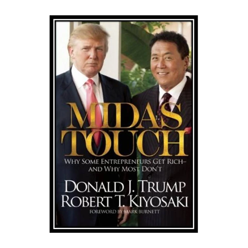 کتاب Midas Touch: Why Some Entrepreneurs Get Rich-And Why Most Don't اثر Donald J. Trump and Robert T. Kiyosaki انتشارات مؤلفین طلایی