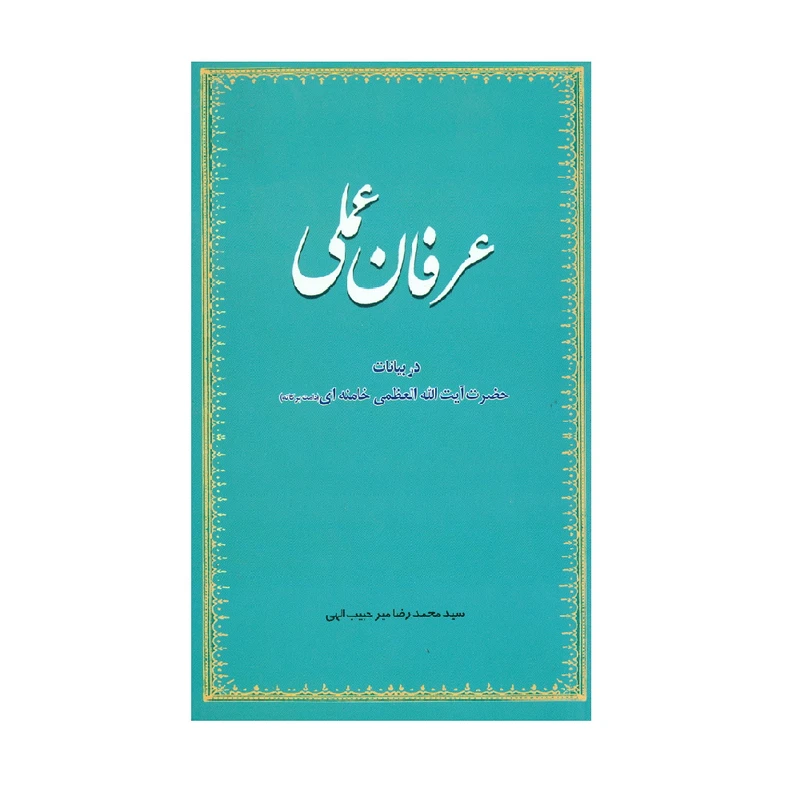کتاب عرفان عملی در بیانات حضرت آیت الله العظمی خامنه ای (دامت برکاته) اثر سید محمد رضا میر حبیب الهی انتشارات وحدت بخش