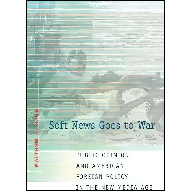 کتاب Soft News Goes to War اثر Matthew Baum انتشارات Princeton University Press