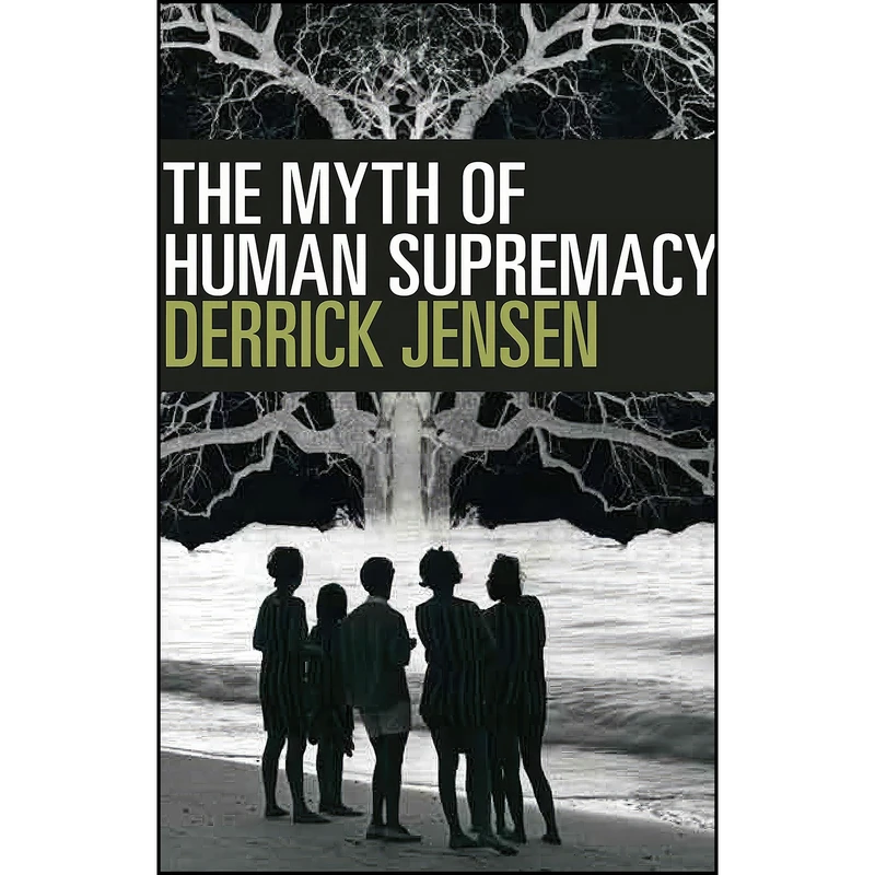 کتاب The Myth of Human Supremacy اثر Derrick Jensen انتشارات Seven Stories Press