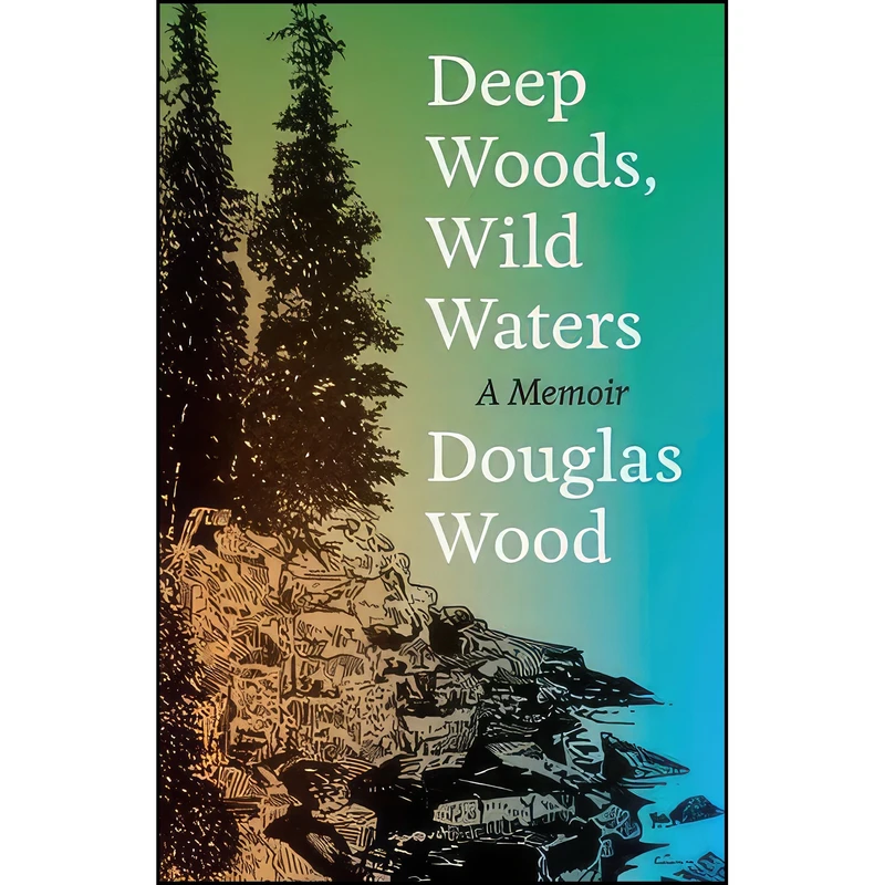 کتاب Deep Woods, Wild Waters اثر Douglas Wood انتشارات Univ Of Minnesota Press