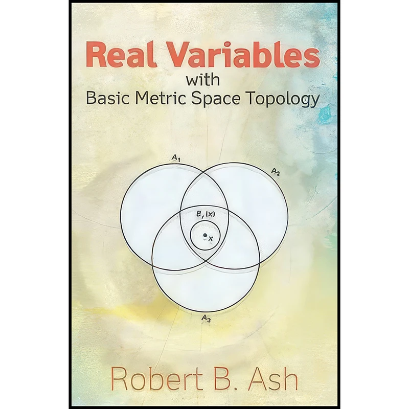 کتاب Real Variables with Basic Metric Space Topology  اثر Robert B. Ash انتشارات Dover Publications
