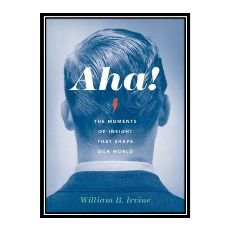 کتاب Aha!: The Moments of Insight that Shape Our World اثر William B. Irvine انتشارات مؤلفین طلایی