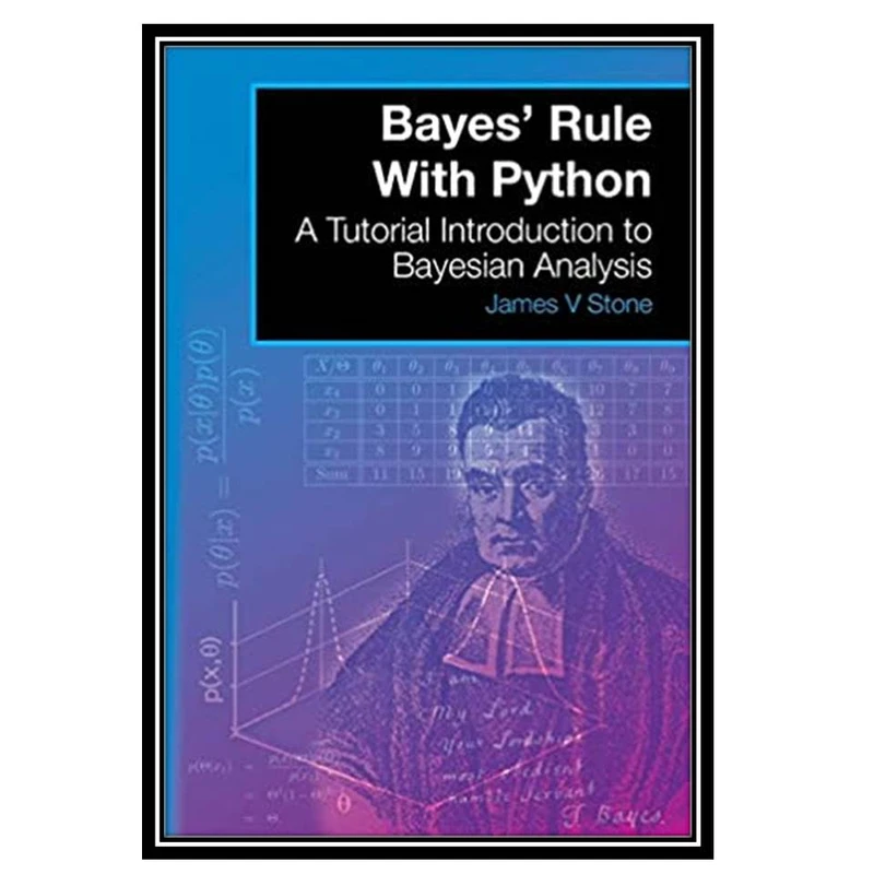 کتاب Bayes’ Rule with Python: A Tutorial Introduction to Bayesian Analysis First Edition اثر James V. Stone انتشارات مؤلفین طلایی
