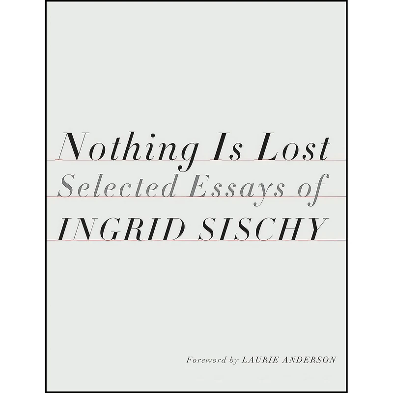 کتاب Nothing Is Lost اثر Ingrid Sischy and Laurie Anderson انتشارات Knopf