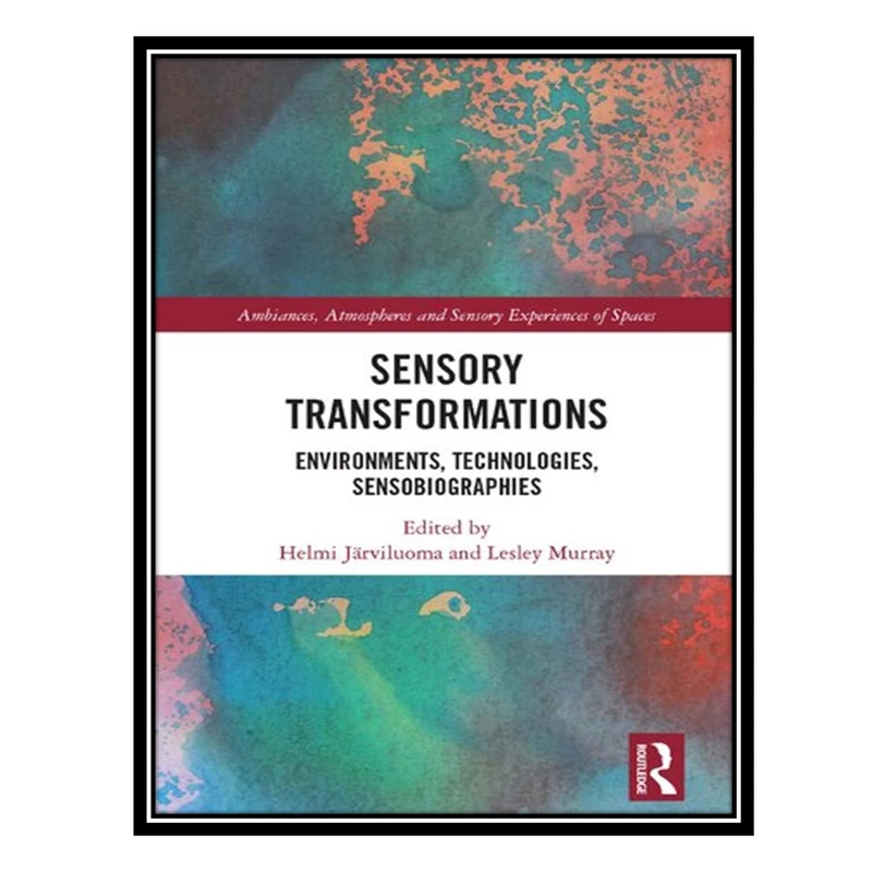 کتاب Sensory Transformations: Environments, Technologies, Sensobiographies اثر Helmi Järviluoma AND Lesley Murray انتشارات مؤلفین طلایی