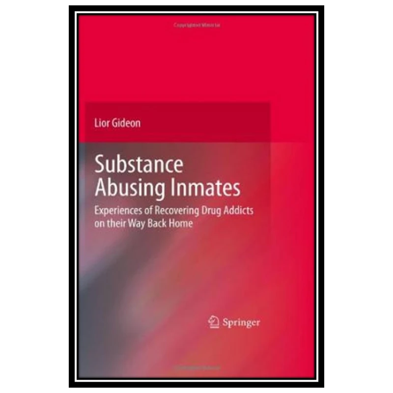 کتاب Substance Abusing Inmates: Experiences of Recovering Drug Addicts on their Way Back Home اثر Lior Gideon انتشارات مؤلفین طلایی