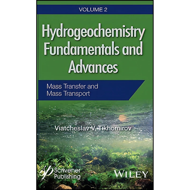 کتاب Hydrogeochemistry Fundamentals and Advances, Mass Transfer and Mass Transport  اثر Viatcheslav V. Tikhomirov انتشارات Wiley-Scrivener