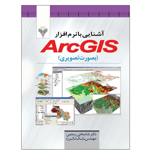 کتاب آشنایی با نرم افزار ArcGis بصورت تصویری اثر شاه بختی رستمی و بابک تاتوره نشر دانشگاهی فرهمند