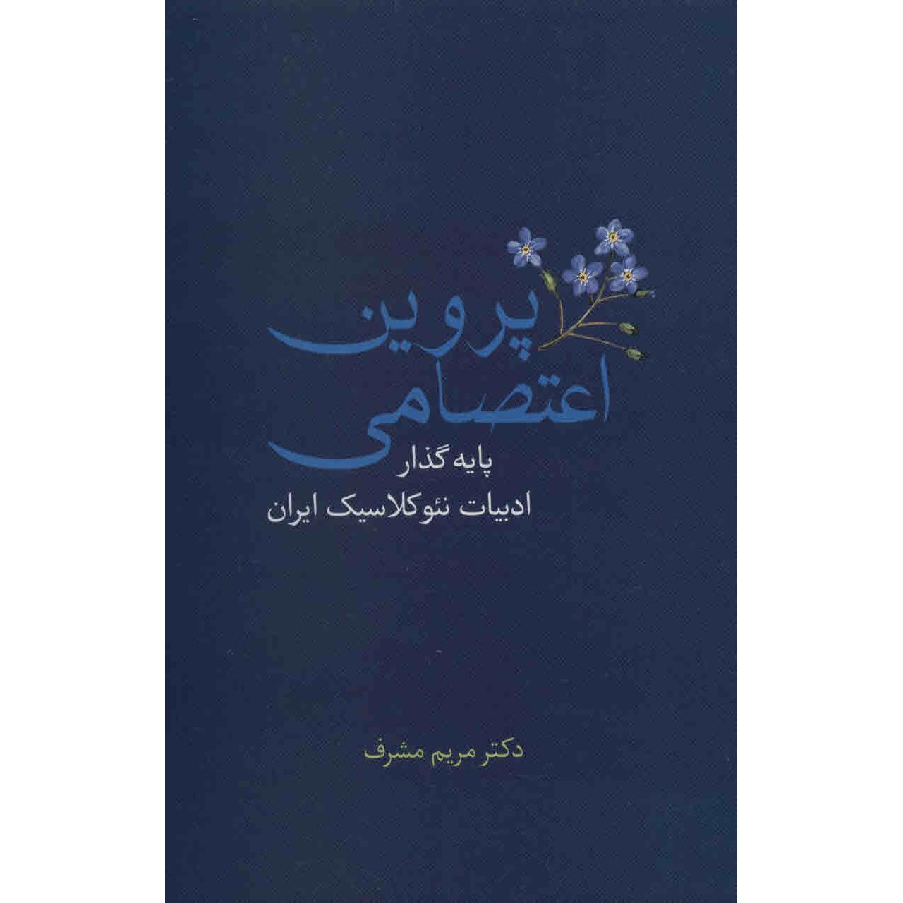 کتاب پروین اعتصامی پایه گذار ادبیات نئوکلاسیک ایران اثر مریم مشرف