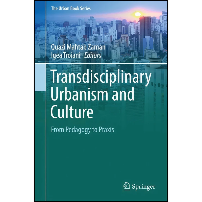 کتاب Transdisciplinary Urbanism and Culture اثر Quazi Mahtab Zaman and Igea Troiani انتشارات Springer
