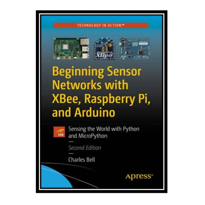کتاب Beginning Sensor Networks with XBee, Raspberry Pi, and Arduino اثر Charles Bell انتشارات مؤلفین طلایی