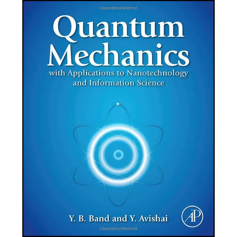 کتاب Quantum Mechanics with Applications to Nanotechnology and Information Science اثر Yehuda B. Band and Yshai Avishai انتشارات Academic Press