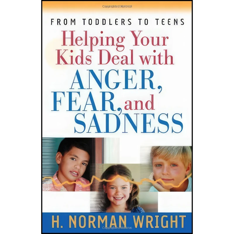 کتاب Helping Your Kids Deal with Anger, Fear, and Sadness اثر H. Norman Wright انتشارات Harvest House Publishers